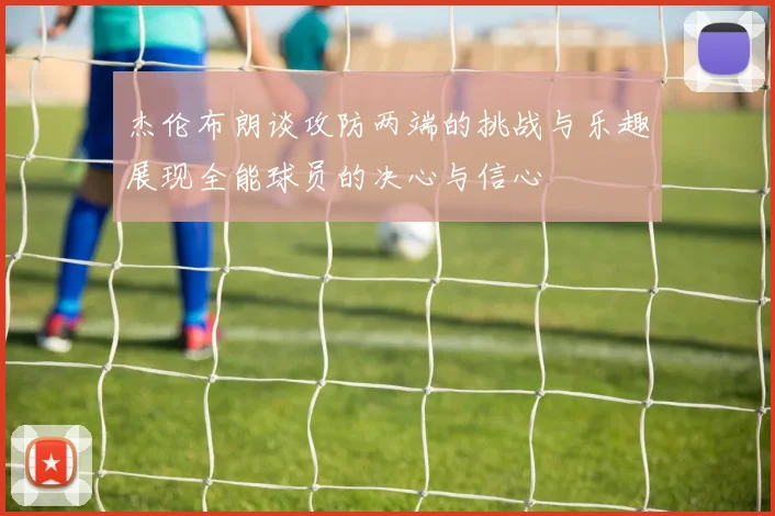 杰伦布朗谈攻防两端的挑战与乐趣展现全能球员的决心与信心