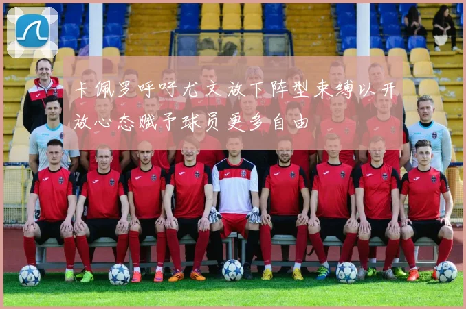 卡佩罗呼吁尤文放下阵型束缚以开放心态赋予球员更多自由