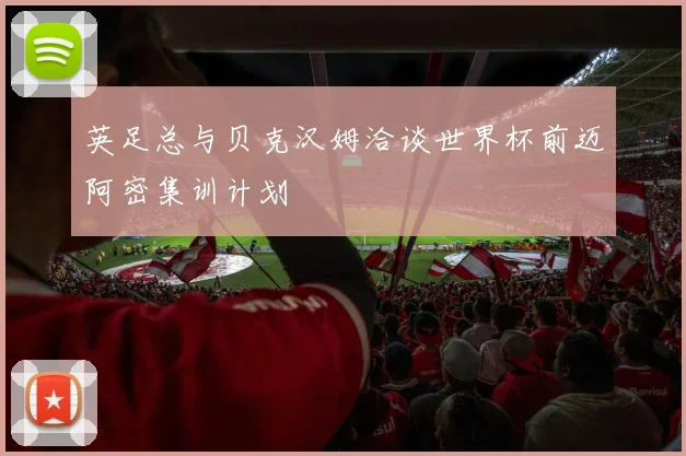 英足总与贝克汉姆洽谈世界杯前迈阿密集训计划